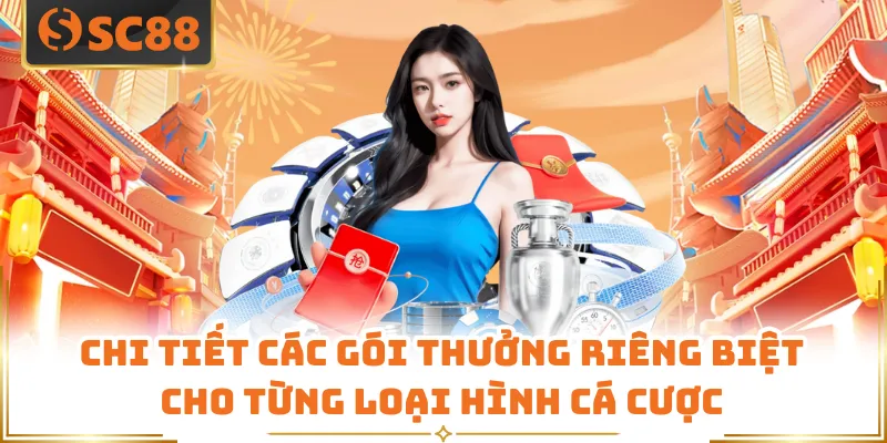 Chi tiết các gói thưởng riêng biệt cho từng loại hình cá cược